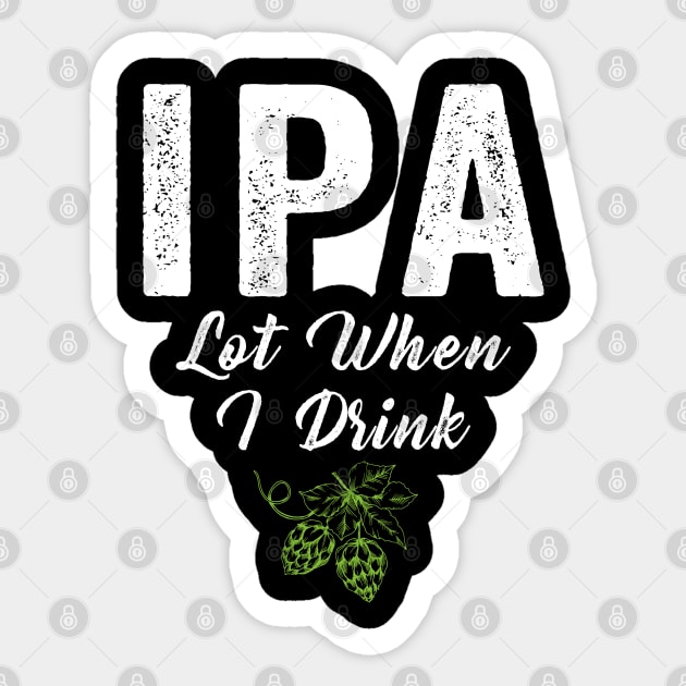 IPA Lot When I Drink Sticker by janayeanderson48214